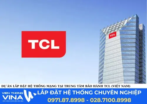 Dự Án Lắp Đặt Hệ Thống Mạng Tại Trung Tâm Bảo Hành TCL (Việt Nam)